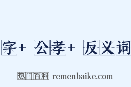 字+公孝+反义词是什么意思的图片